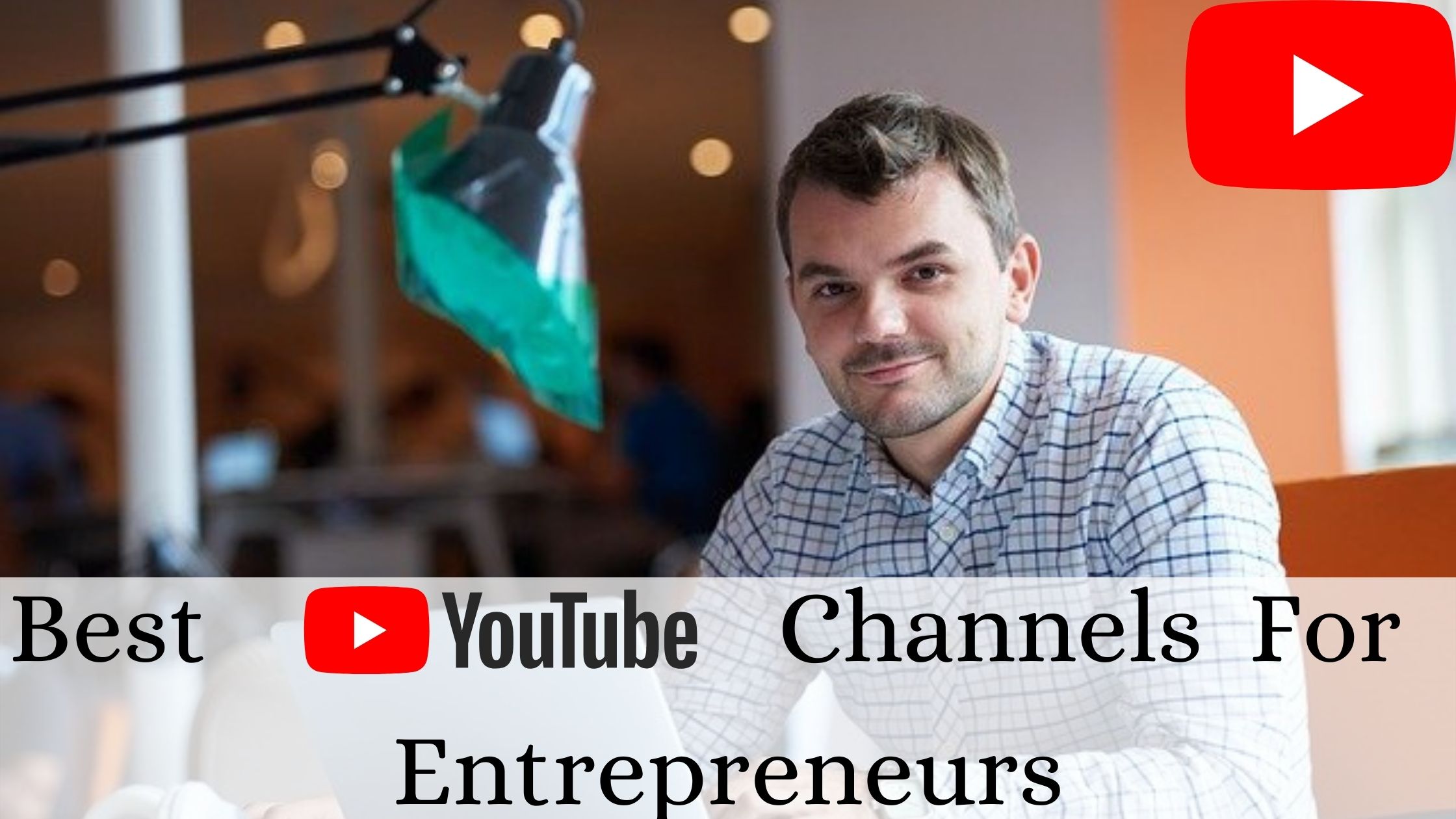Best YouTube Channels For Entrepreneurs